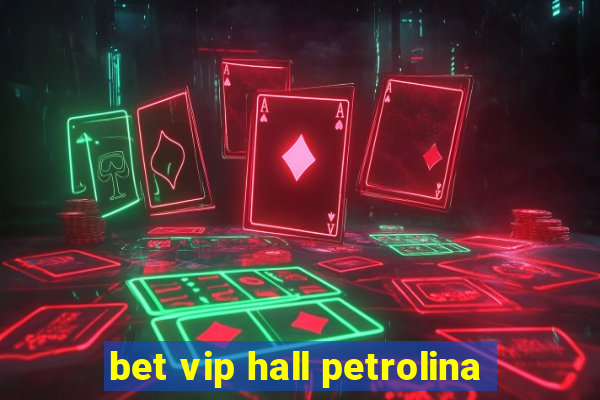 bet vip hall petrolina